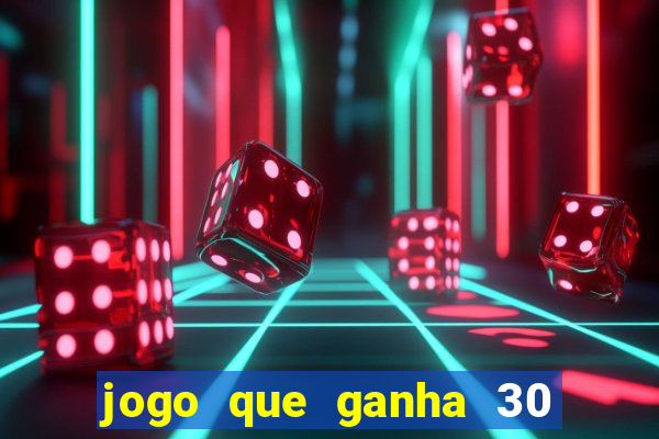 jogo que ganha 30 reais no cadastro